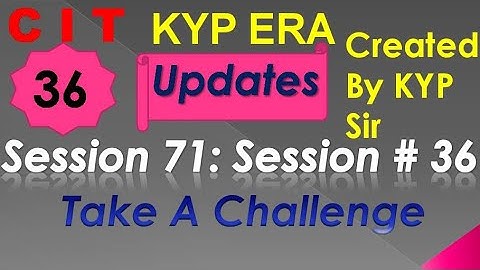 SESSION 71 : SESSION #36 BS-CIT , TAKE A CHALLENGE , TAKE A CHALLENGE.......