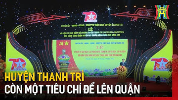 Huyện Thanh Trì còn một tiêu chí để lên quận | Tin tức