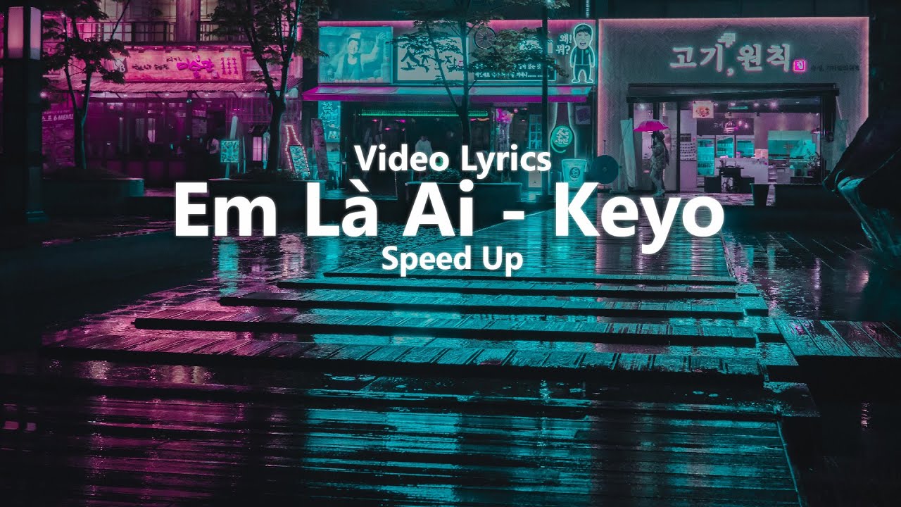 ( Speed Up 1.25 ) Em Là Ai - Keyo - Là là là ai mà cứ cho anh mãi cứ ...