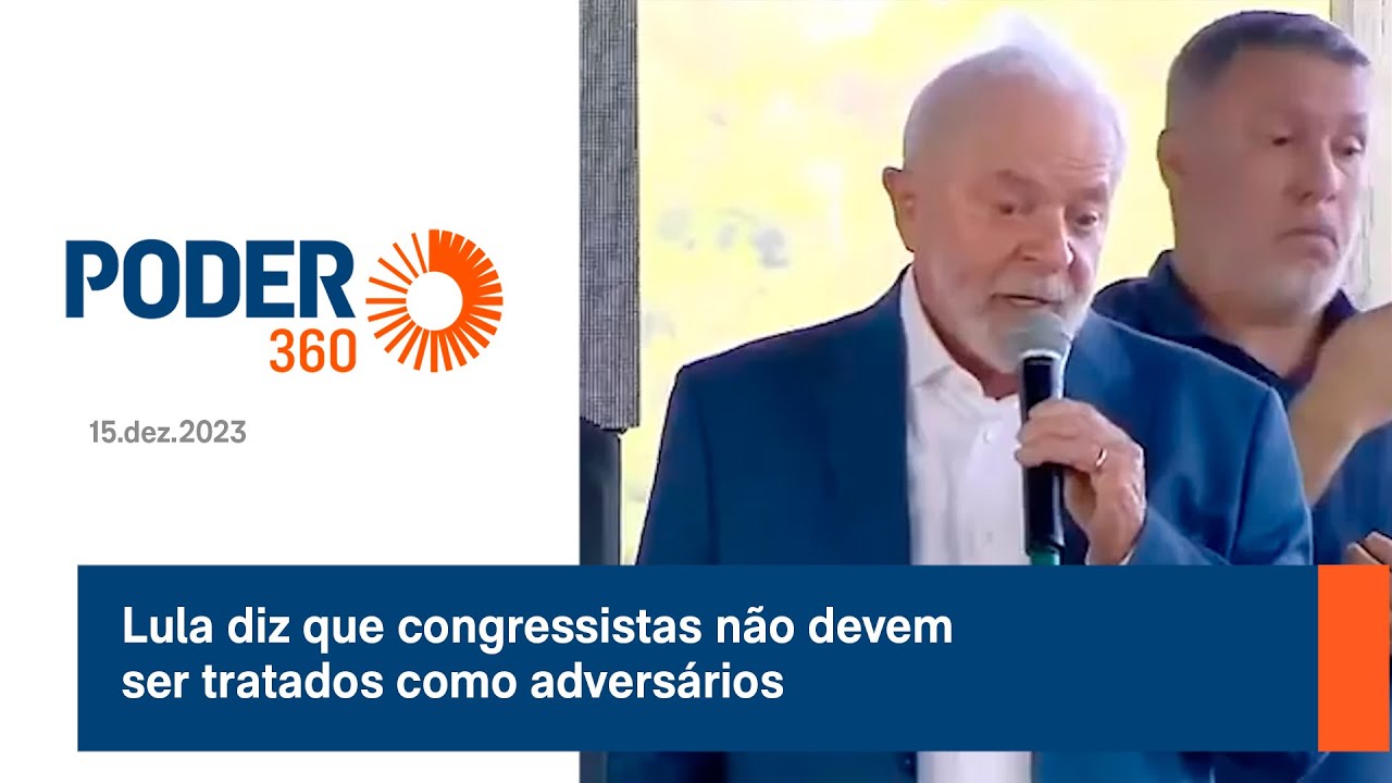 Lula diz que congressistas não devem ser tratados como adversários