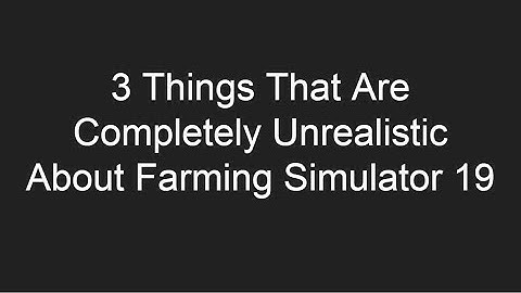 3 Things That Are Completely Unrealistic in Farming Simulator 19