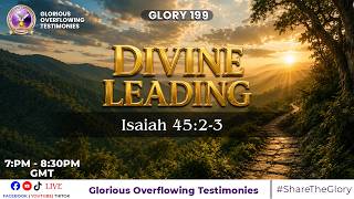 GLORIOUS OVERFLOWING TESTIMONIES || GLORY 199 || DIVINE LEADING