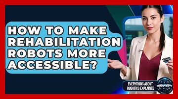 How To Make Rehabilitation Robots More Accessible? - Everything About Robotics Explained