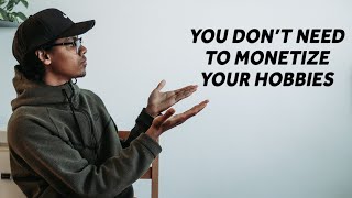 Hobbies don't NEED to be Monetized