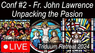 2nd Conf, Fr. John Lawrence - Unpacking the Passion - Triduum Retreat - 7  PM, Fri, Mar 29