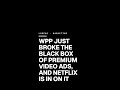 WPP just broke the black box of premium video ads, and Netflix is in on it
