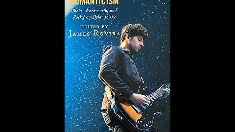 Rock and Romanticism: Blake, Wordsworth, and Rock from Dylan to U2 (Bloomsbury, 2018)