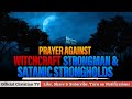 Prayer against witchcraft strongman and strongholds  spiritual warfare prayers