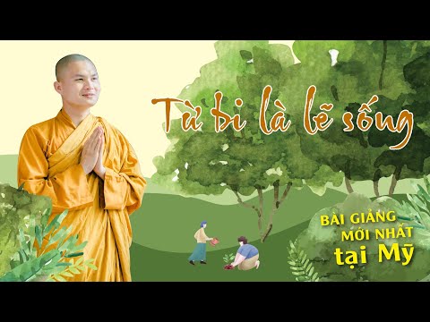 Video TỪ BI LÀ LẼ SỐNG bài giảng MỚI NHẤT TẠI MỸ I SƯ GIÁC... - youtube