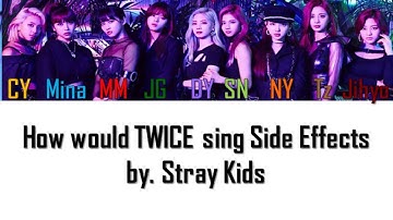 How would TWICE sing Side Effects by  Stray Kids