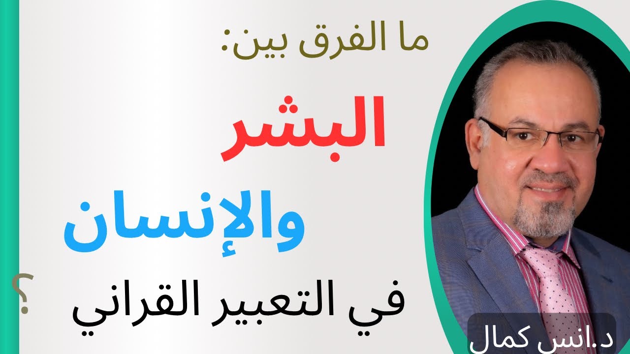 ما الفرق بين البشر والانسان في التعبير القرآني| د. أنس كمال