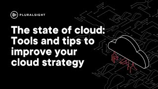 The state of cloud: Tools and tips to improve your cloud strategy