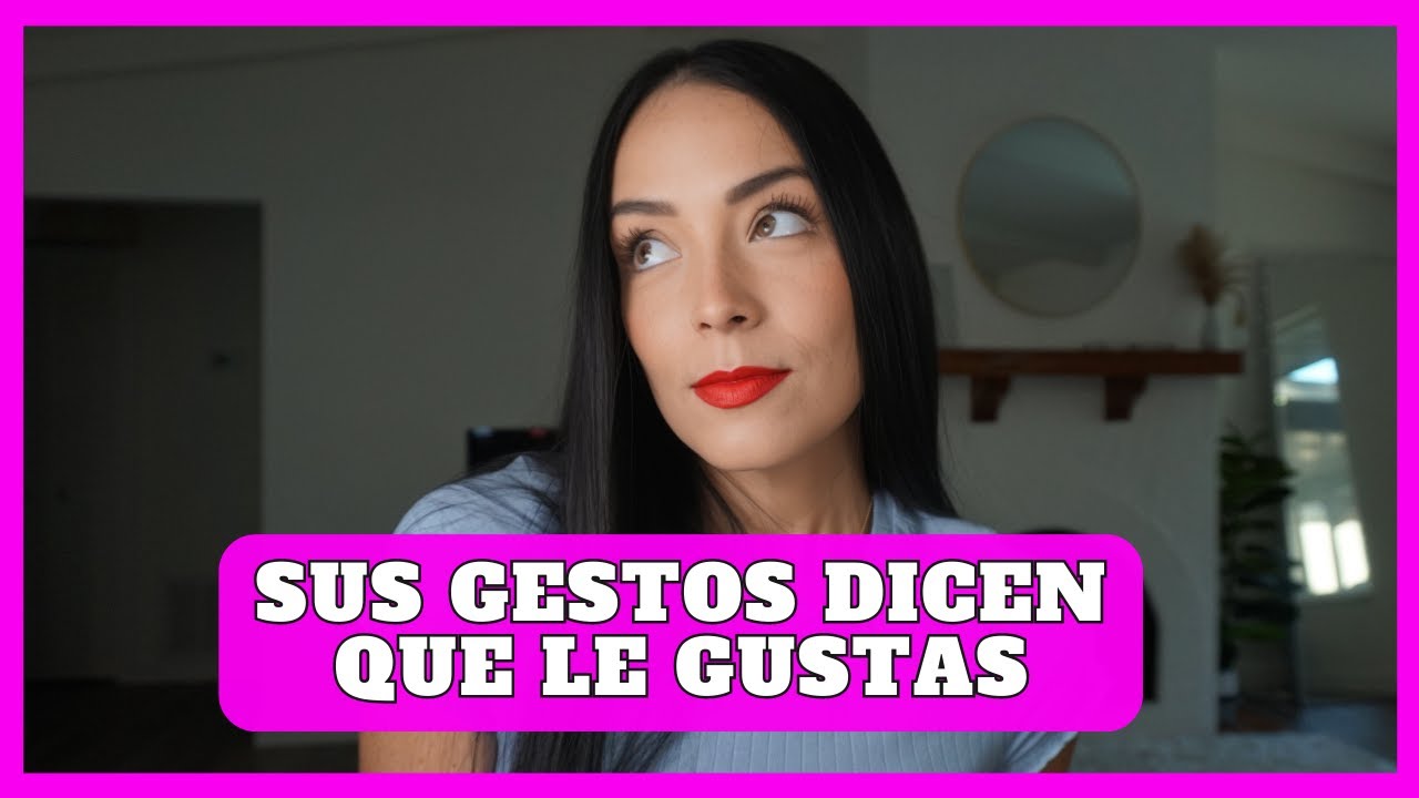 Gestos que la DELATAN  LE GUSTAS