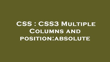 CSS : CSS3 Multiple Columns and position:absolute