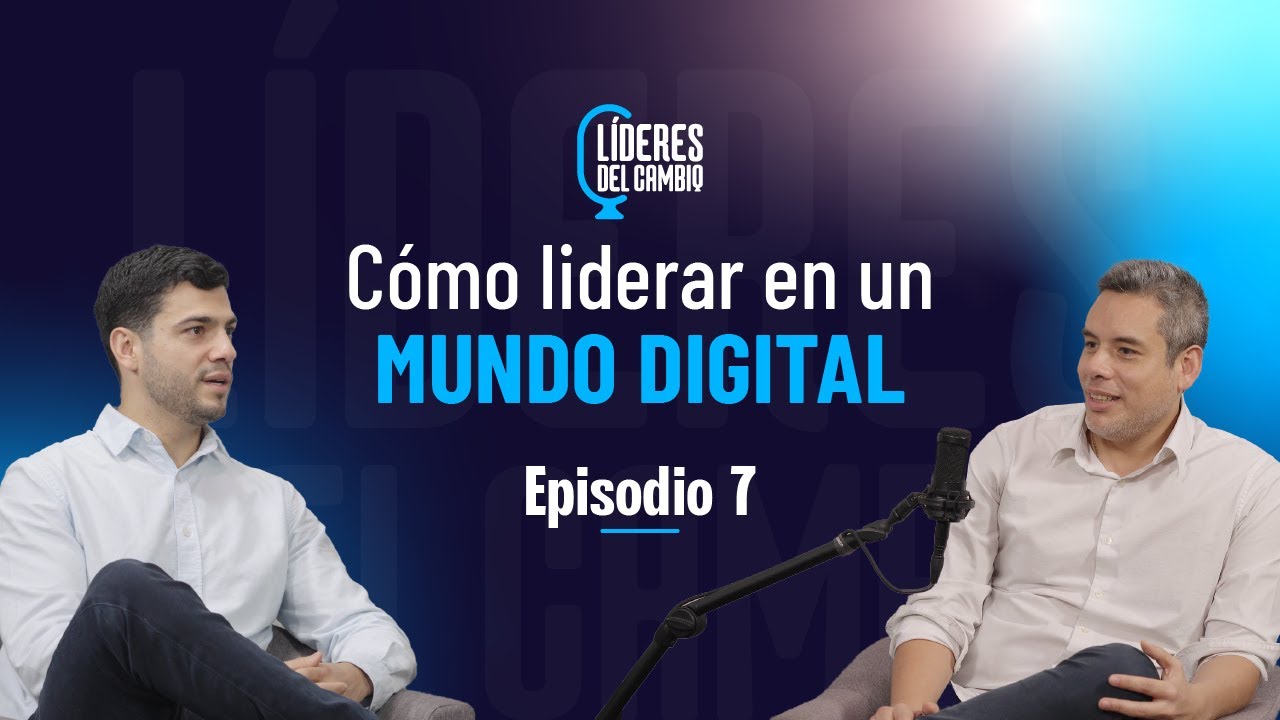 Cómo liderar en un mundo digital | Líderes del Cambio Ep.7 - YouTube