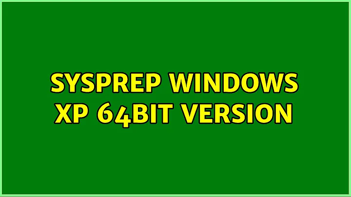 Sysprep Windows XP 64bit version (2 Solutions!!)