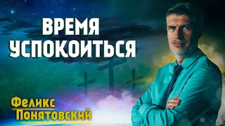 Время УСПОКОИТЬСЯ // Феликс Понятовский || Личные отношения с Богом | Христианские проповеди АСД