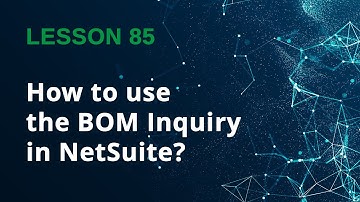 How to use the Bill of Material (BOM) Inquiry in NetSuite - Lesson 85