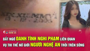 Bất ngờ danh tính nghi phạm liên quan vụ thi thể nữ giới người Nghệ An trôi trên sông