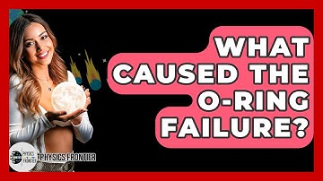 What Caused The O-ring Failure? - Physics Frontier