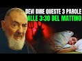 Padre Pio - Se ti Svegli Improvvisamente alle 3:30 del Mattino, Pronuncia Queste 3 Parole e Vedrai!