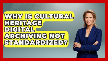 Why Is Cultural Heritage Digital Archiving Not Standardized? - Worldwide Traditions