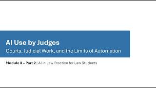Module 8: Part 2 | AI Use by Judges โ Courts, Judicial Work, and the Limits of Automation