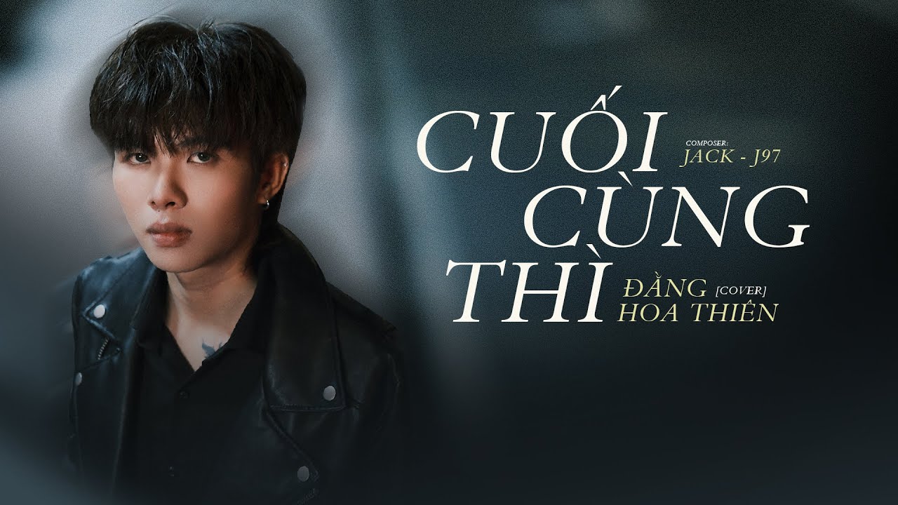 CUỐI CÙNG THÌ - JACK (J97) | ĐẰNG HOA THIÊN COVER - Ngàn câu hứa chẳng được gì...