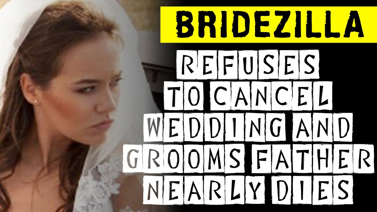 Bridezilla Refuses To Cancel The Wedding And Grooms Father Nearly Dies ...