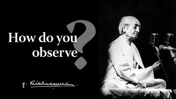 How do you observe? | Krishnamurti