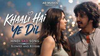 KHAALI HAI YE DIL | ORIGINAL HINDI SAD SONG 2026 | SLOWED   REVERB   8D AUDIO | AD MUSICS