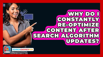 Why Do I Constantly Re-optimize Content After Search Algorithm Updates? - SearchEnginesHub.com