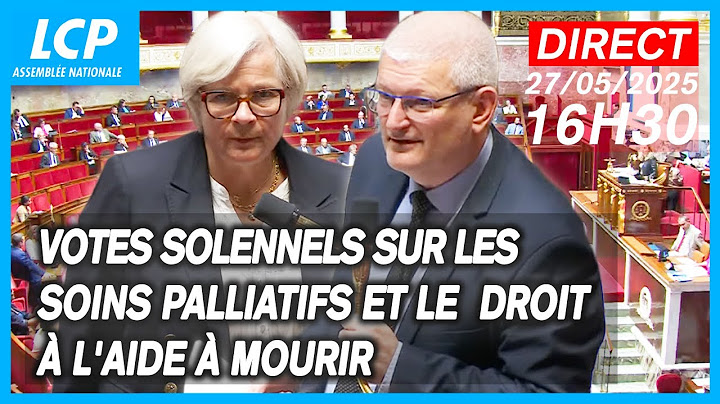 Soins palliatifs et droit à l'aide à mourir  : votes solennels - 27/05/2025