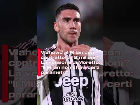 Video Vlahovic al Milan con contratto da 8 milioni? La versione di Moretto: Il Milan non sfora certi...