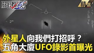 外星人向我們打招呼？五角大廈UFO錄影首曝光！ - 關鍵時刻精選 朱學恒 黃創夏 傅鶴齡 饒自強