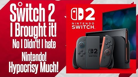 Switch 2 I Brought it! No I Didn't! I hate Nintendo! Hypocrisy Much!