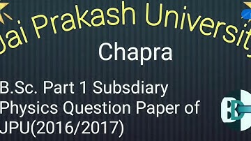 B.Sc. Part 1 Subsdiary Physics Question Paper of Jai Prakash University (JPU), Chapra 2016/2017