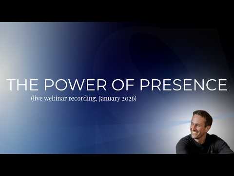 How Presence Can Change Your Life - (Jan '26 webinar)