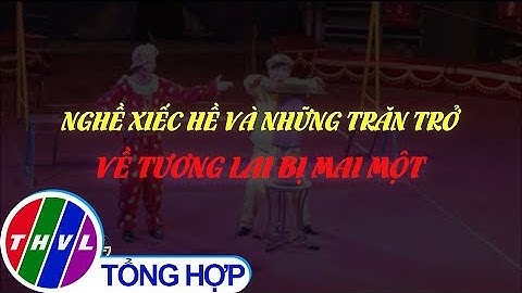 Nghề xiếc hề và những trăn trở về tương lai bị mai một
