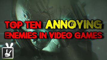 Top Ten Annoying Enemies in Video Games