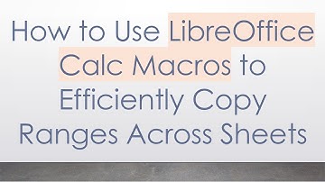 How to Use LibreOffice Calc Macros to Efficiently Copy Ranges Across Sheets