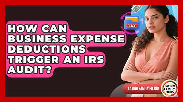 How Can Business Expense Deductions Trigger An IRS Audit? - Latino Family Filing