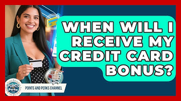 When Will I Receive My Credit Card Bonus? | Points and Perks Channel News