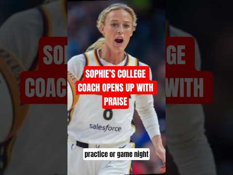 SOPHIE S COLLEGE COACH OPENS UP WITH PRAISE