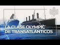 Los hermanos gemelos del Titanic: los transatlánticos de la clase Olympic