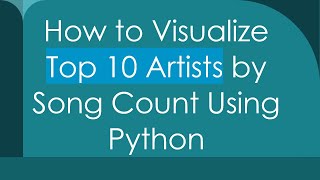 How to Visualize Top 10 Artists by Song Count Using Python screenshot 5