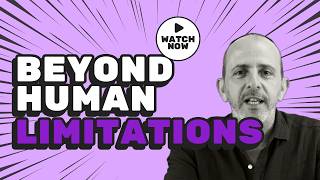 BEYOND HUMAN LIMITATIONS