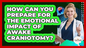 How Can You Prepare For The Emotional Impact Of Awake Craniotomy? - Brain Health Support Network