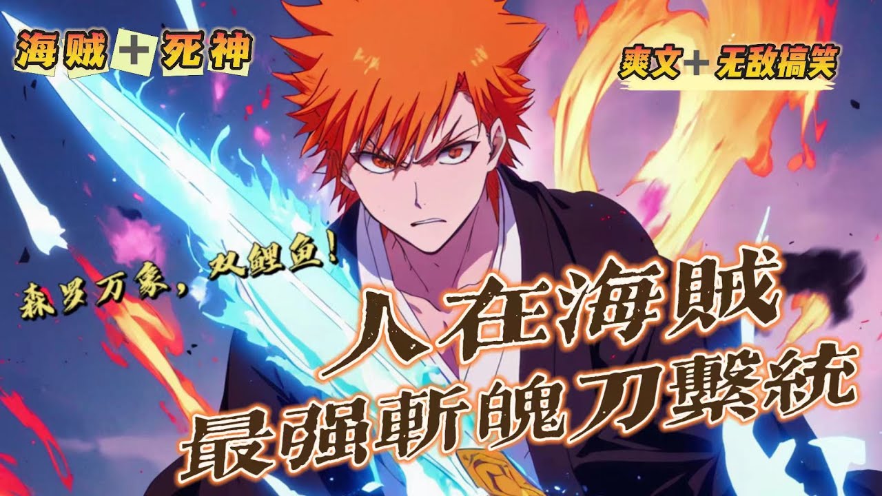 🔥 《海賊之最强斬魄刀系統》 💥 第1-150話：身懷斬魄刀系統的姬淩雲穿越到海賊世界，用各式各樣的斬魄刀敗盡各路强者！ 森羅萬象，皆為灰燼，流刃若火！ 波盡乃吾之盾，雷盡乃吾之利刃，雙魚理！