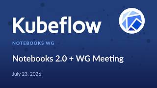 Kubeflow Notebooks 2.0 + WG Meeting (US + EMEA) - 2026/07/23